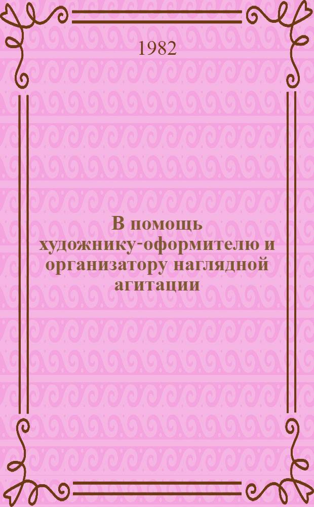 В помощь художнику-оформителю и организатору наглядной агитации : Комплект худож.-декор. оформл. 1981 г. Вып. 6 : Памятные и знаменательные даты