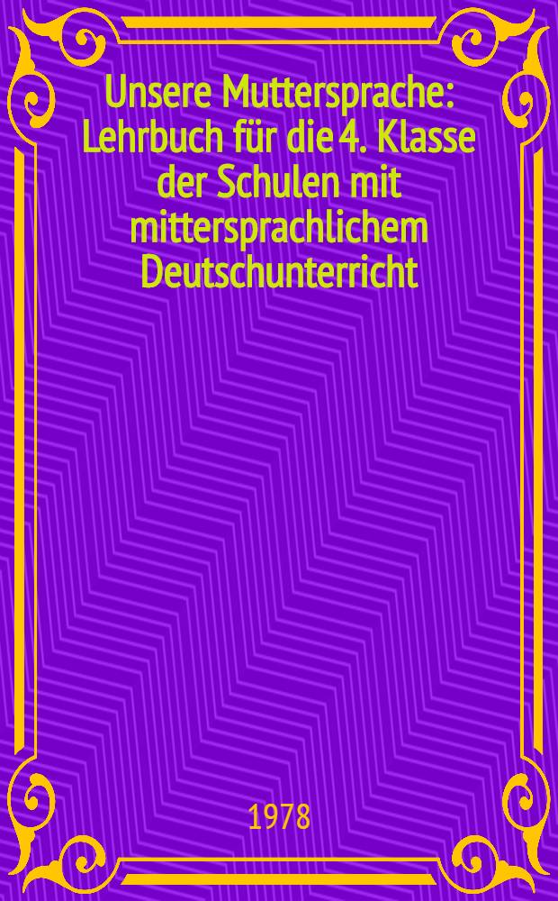 Unsere Muttersprache : Lehrbuch für die 4. Klasse der Schulen mit mittersprachlichem Deutschunterricht