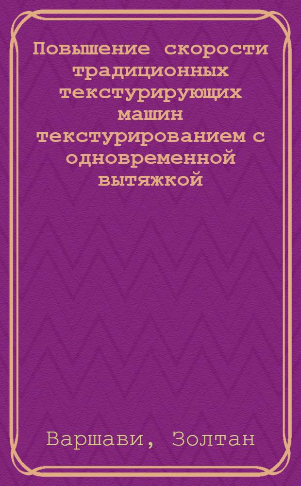 Повышение скорости традиционных текстурирующих машин текстурированием с одновременной вытяжкой : Некорректиров. пер