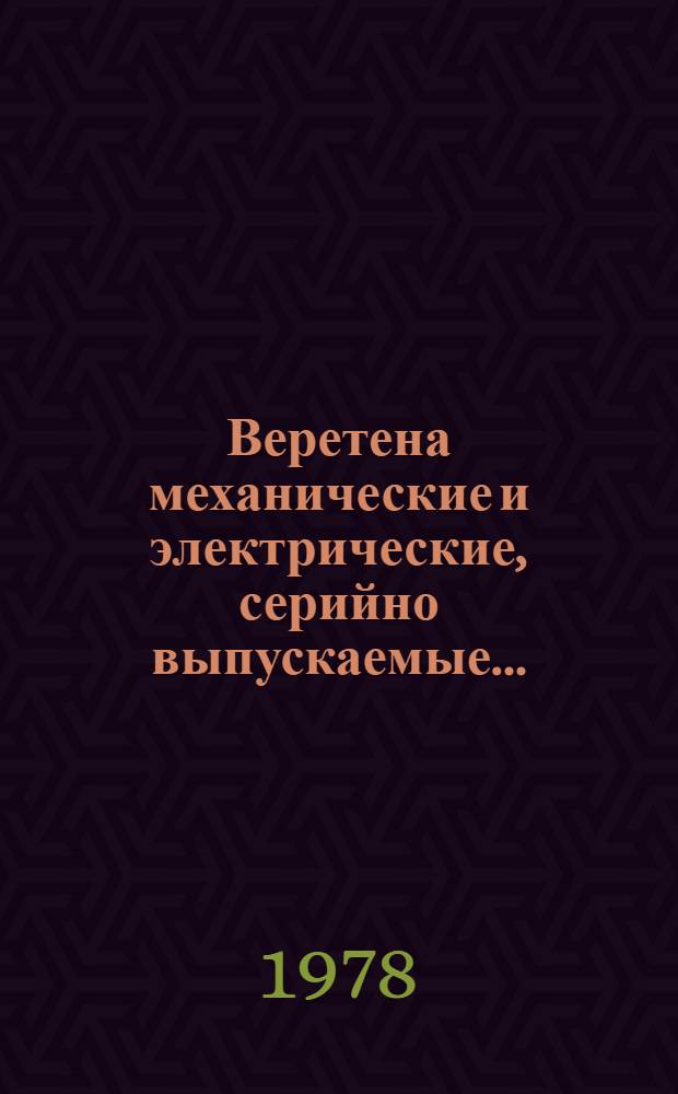Веретена механические и электрические, серийно выпускаемые.. : Номенклатур. справочник. ... в 1978 г.