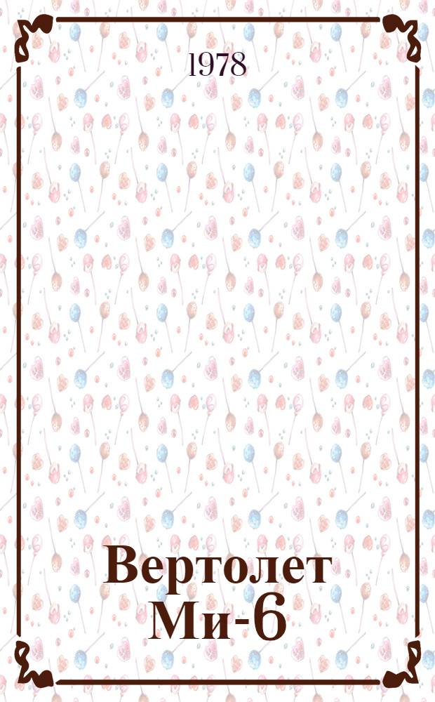 Вертолет Ми-6 : Инструкция по техн. эксплуатации