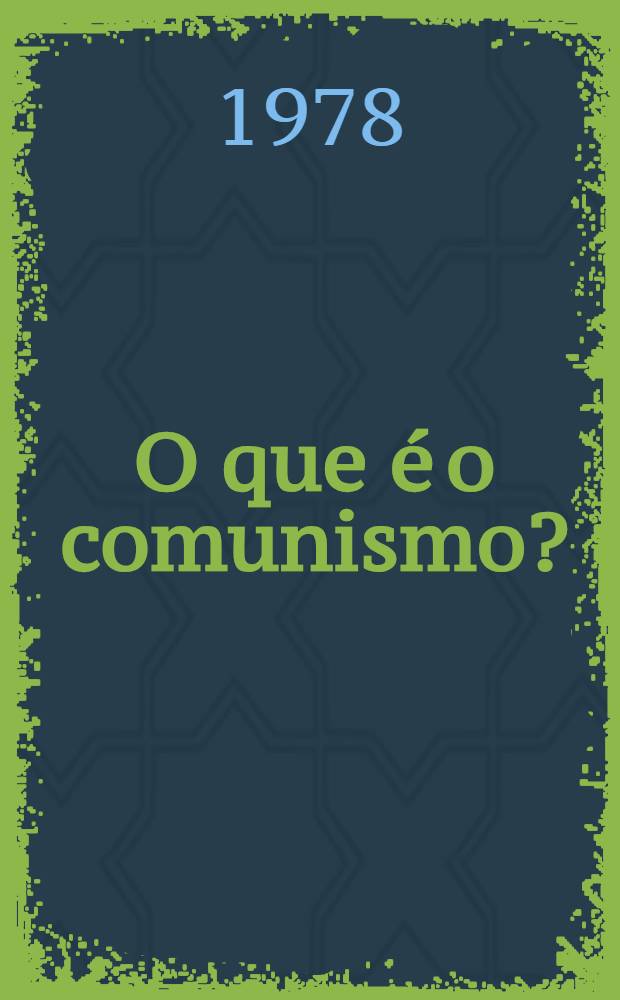 O que é o comunismo? : (Perguntas e respostas)