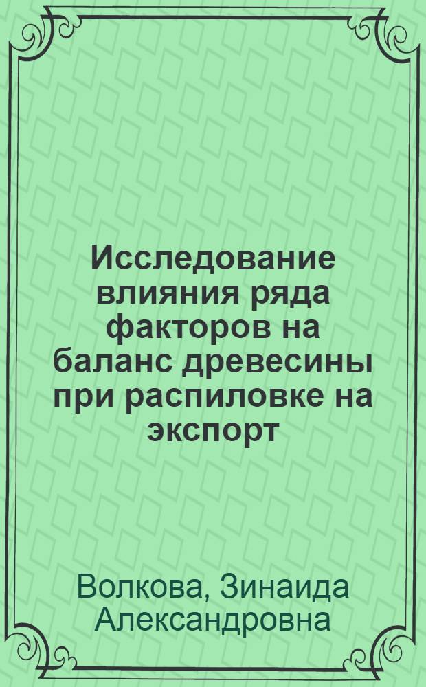 Исследование влияния ряда факторов на баланс древесины при распиловке на экспорт : Автореф. дис. на соиск. учен. степ. канд. техн. наук : 05.21.05