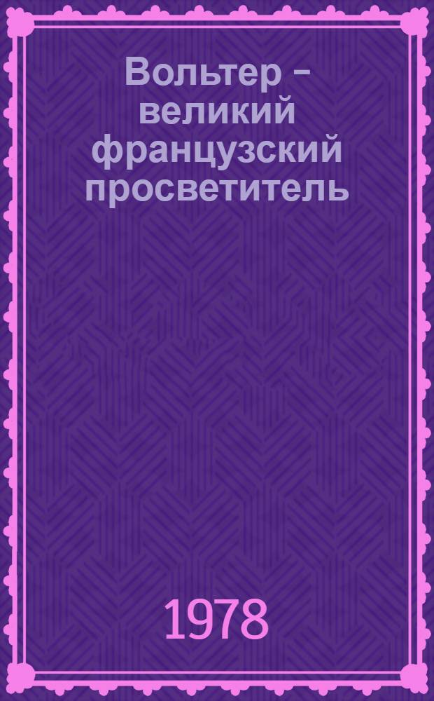 Вольтер - великий французский просветитель : Кн.-иллюстратив. выставка : (К 200-летию со дня смерти) : Буклет
