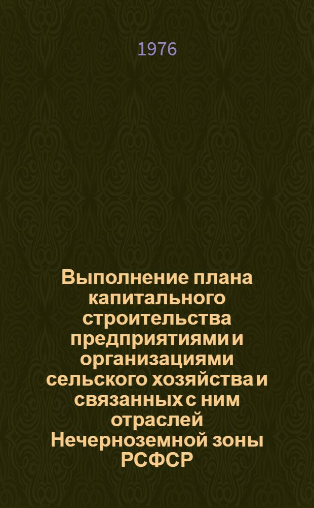 Выполнение плана капитального строительства предприятиями и организациями сельского хозяйства и связанных с ним отраслей Нечерноземной зоны РСФСР.. : Стат. бюллетень... ... за янв.-май 1978 г.