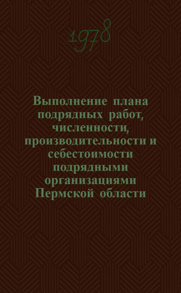 Выполнение плана подрядных работ, численности, производительности и себестоимости подрядными организациями Пермской области... ... за янв.-март 1978 г.