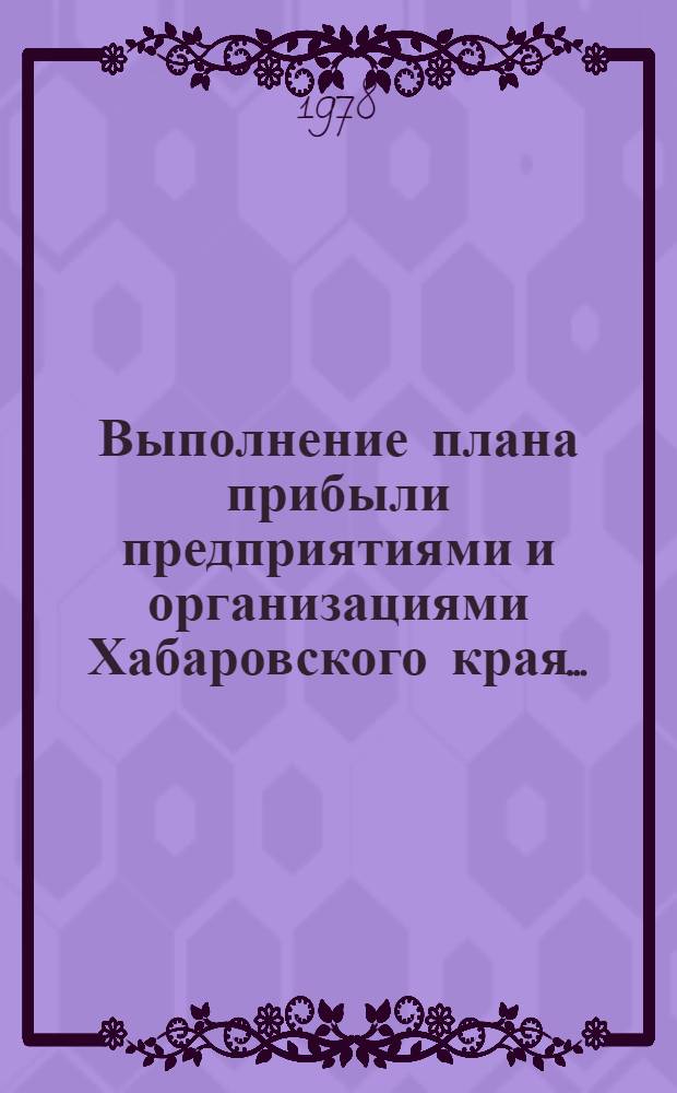 Выполнение плана прибыли предприятиями и организациями Хабаровского края.. : Стат. бюллетень. ... за 1 полугодие 1978 г.