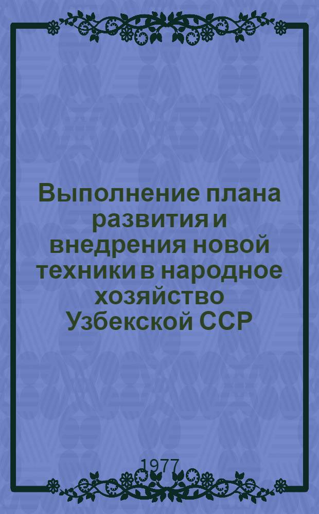 Выполнение плана развития и внедрения новой техники в народное хозяйство Узбекской ССР : Стат. бюллетень... ... за янв.-дек. 1976 г.