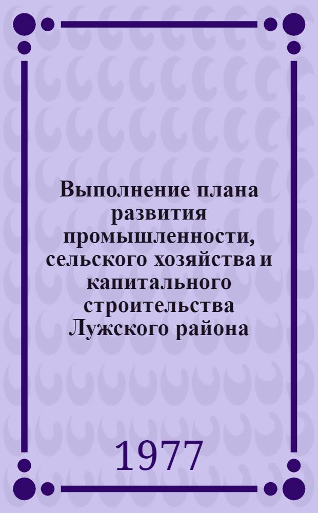 Выполнение плана развития промышленности, сельского хозяйства и капитального строительства Лужского района.. : Стат. бюллетень. ... за 1976 год