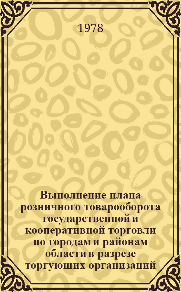 Выполнение плана розничного товарооборота государственной и кооперативной торговли по городам и районам области в разрезе торгующих организаций... : Стат. бюл