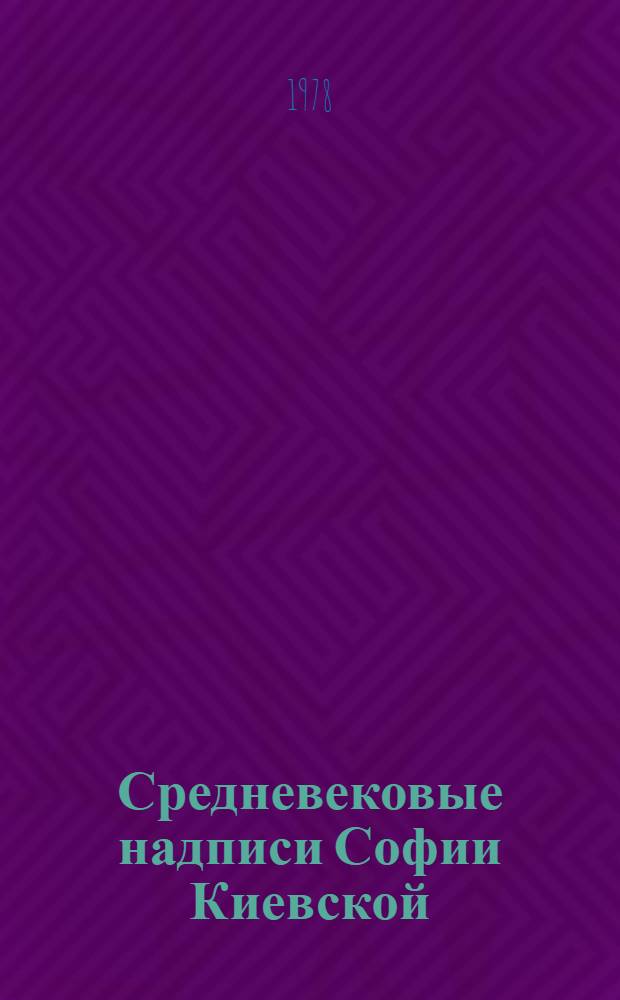 Средневековые надписи Софии Киевской : (По материалам граффити XI-XVII вв.) : Автореф. дис. на соик. учен. степени д-ра ист. наук : (07.00.06)