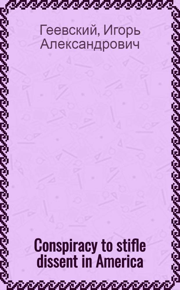 Conspiracy to stifle dissent in America : Documentary evidence