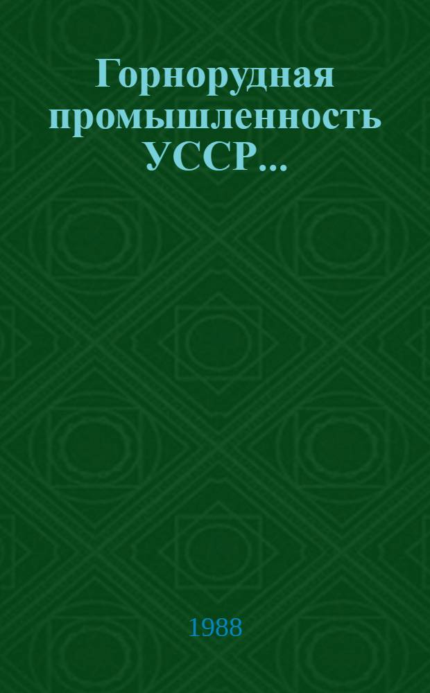 Горнорудная промышленность УССР.. : (Техн.-экон. обзор работы предприятий по добыче и перераб. желез. и марганцевых руд). ... в 1987 г.