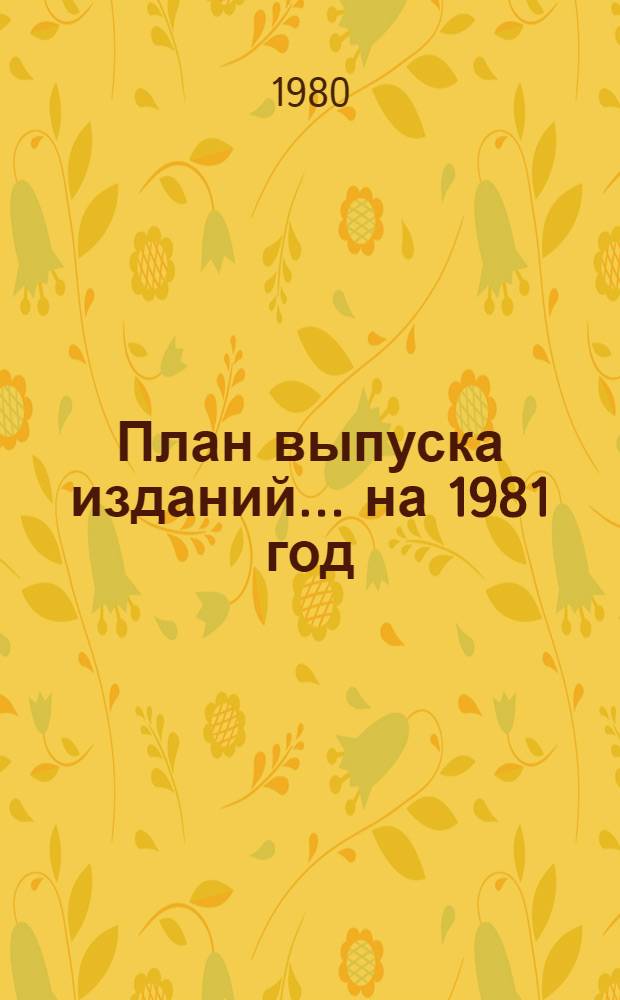 План выпуска изданий... ... на 1981 год