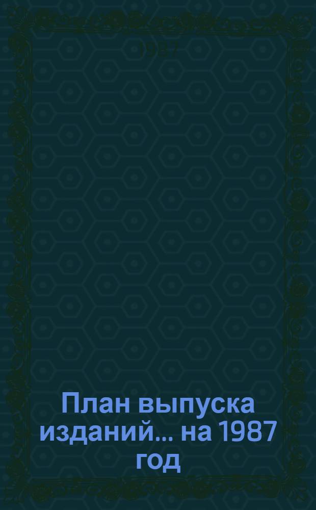 План выпуска изданий... ... на 1987 год