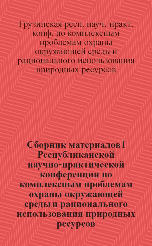 Сборник материалов I Республиканской научно-практической конференции по комплексным проблемам охраны окружающей среды и рационального использования природных ресурсов