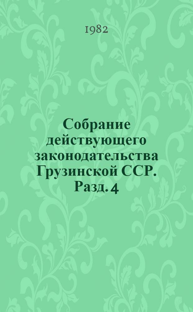Собрание действующего законодательства Грузинской ССР. Разд. 4 : Гражданское законодательство