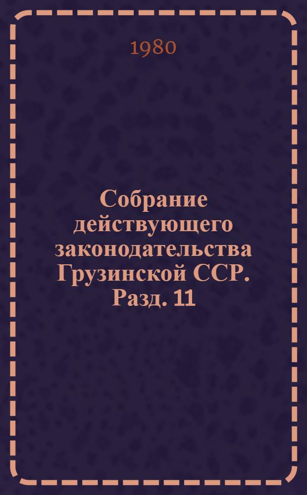 Собрание действующего законодательства Грузинской ССР. Разд. 11 : Законодательство о промышленности