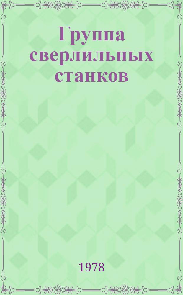 Группа сверлильных станков : Технол. инструкции : Утв. Упр. стандартизации и качества продукции Минлеспрома УССР 04.01.78