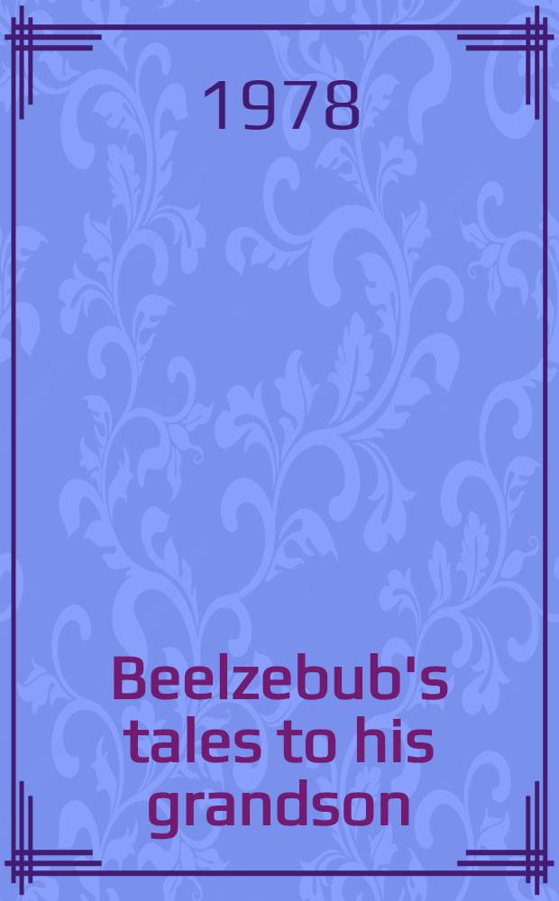 Beelzebub's tales to his grandson : An objectively impartial criticism of the life of man