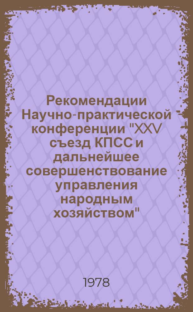 Рекомендации Научно-практической конференции "XXV съезд КПСС и дальнейшее совершенствование управления народным хозяйством"