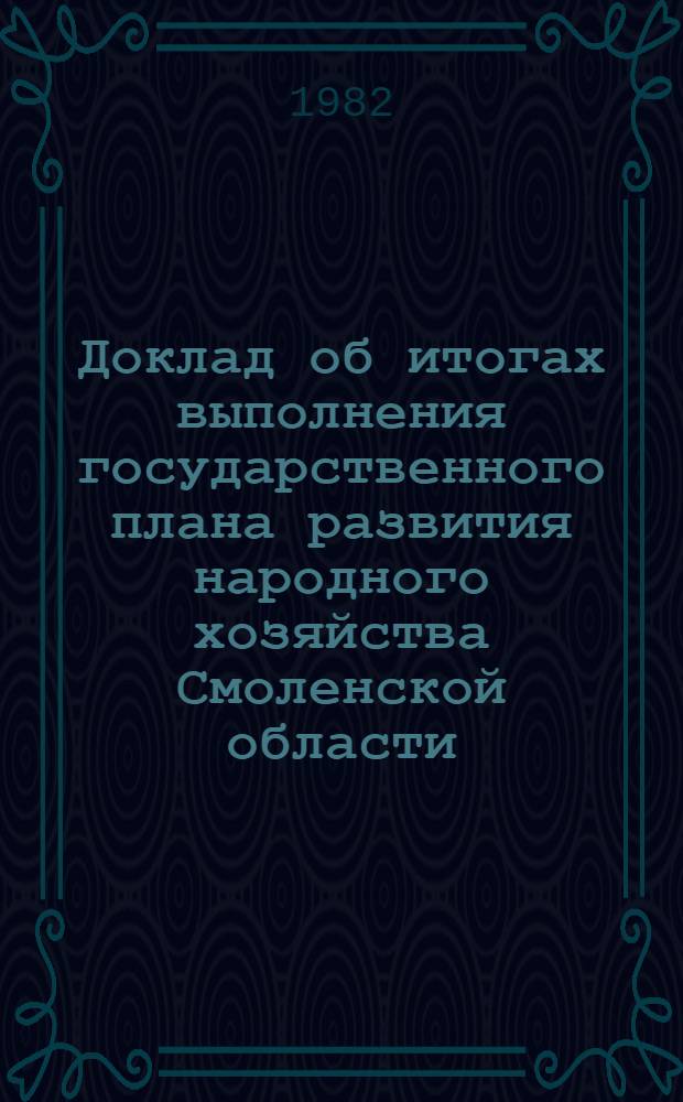 Доклад об итогах выполнения государственного плана развития народного хозяйства Смоленской области... ... в янв.-июле 1982 г.