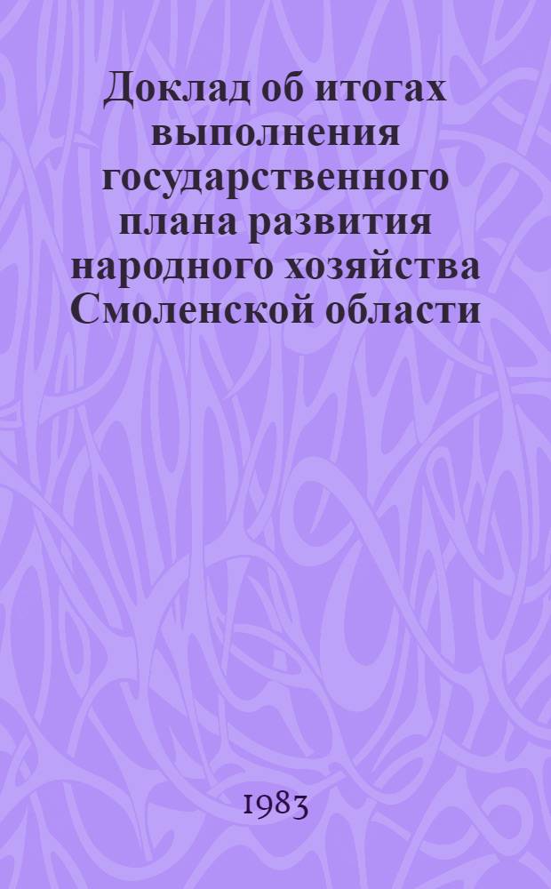 Доклад об итогах выполнения государственного плана развития народного хозяйства Смоленской области... ... в 1982 г.