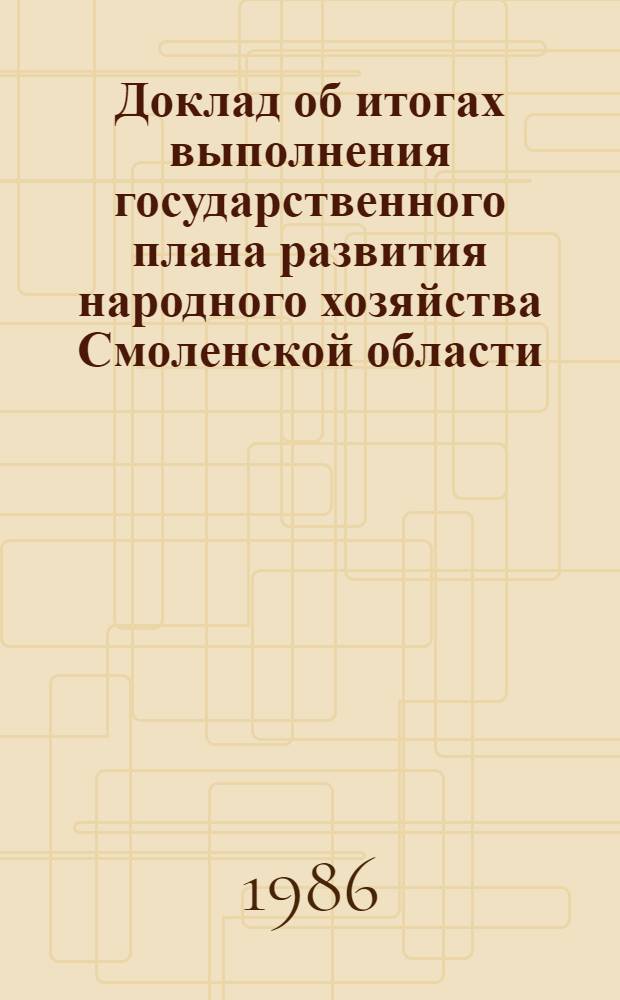Доклад об итогах выполнения государственного плана развития народного хозяйства Смоленской области... ... в янв. 1986 г.