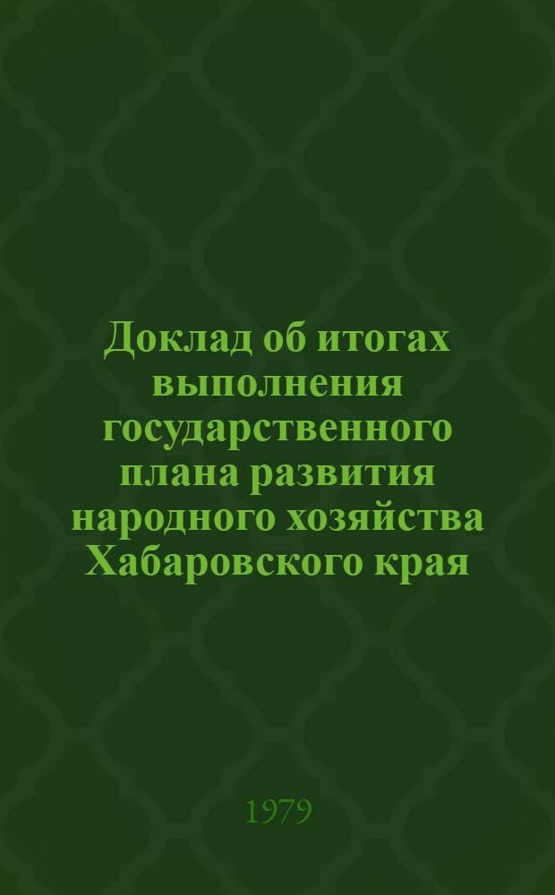 Доклад об итогах выполнения государственного плана развития народного хозяйства Хабаровского края... ... за 1978 г.