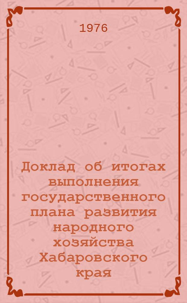 Доклад об итогах выполнения государственного плана развития народного хозяйства Хабаровского края... ... за 1 полугодие 1979 г.