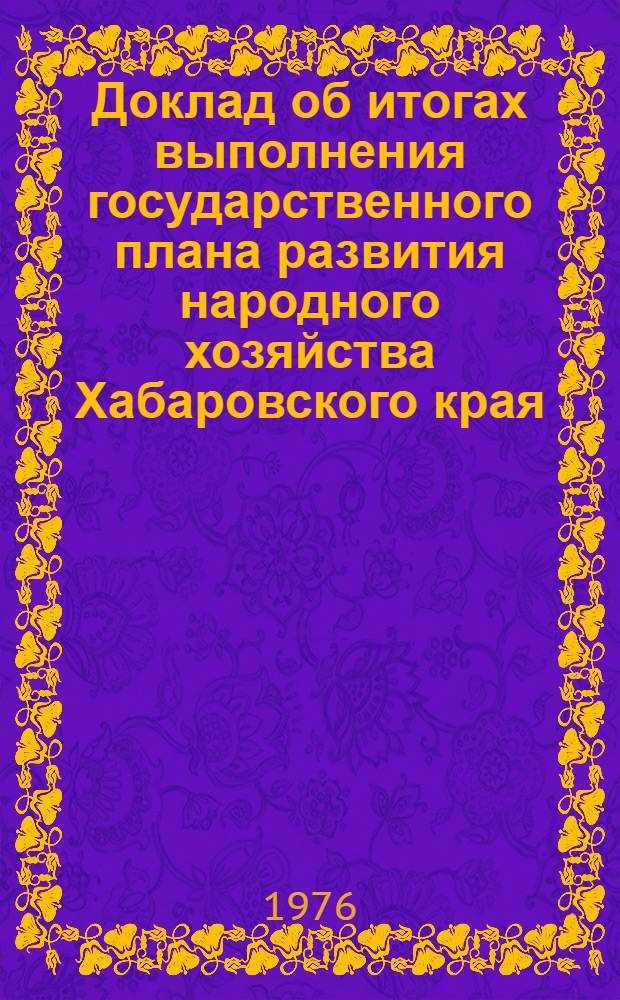 Доклад об итогах выполнения государственного плана развития народного хозяйства Хабаровского края... ... за 1 полугодие 1984 г.