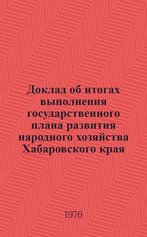 Доклад об итогах выполнения государственного плана развития народного хозяйства Хабаровского края... ... за 1 полугодие 1985 г.
