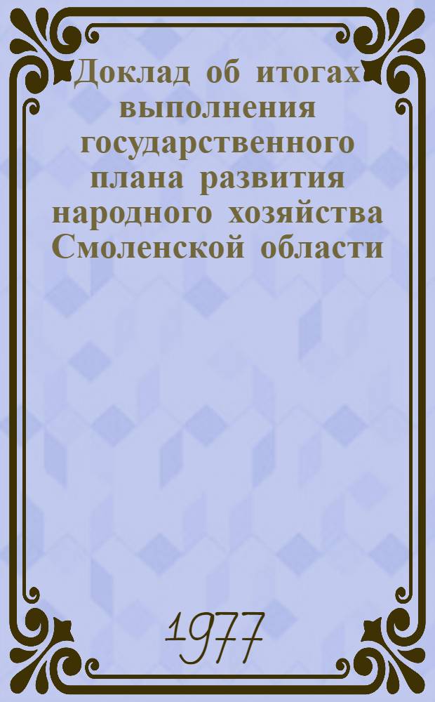 Доклад об итогах выполнения государственного плана развития народного хозяйства Смоленской области... ... за 1 полугодие 1977 г.