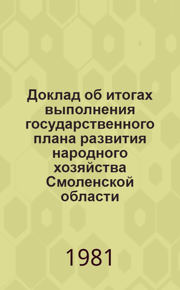 Доклад об итогах выполнения государственного плана развития народного хозяйства Смоленской области... ... за 1 кв. 1981 г.