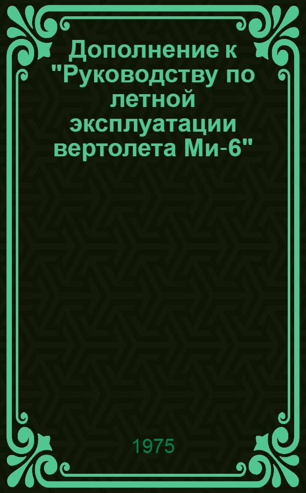 Дополнение к "Руководству по летной эксплуатации вертолета Ми-6" : Утв. ... М-вом гражд. авиации СССР. [1] : Для вертолетов Ми-6, оборудованных радиостанциями "Ландыш-5" и "Караг-М24"