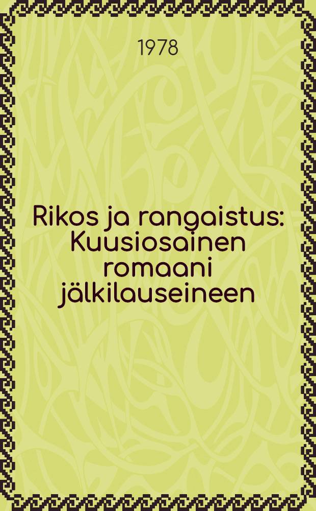 Rikos ja rangaistus : Kuusiosainen romaani jälkilauseineen