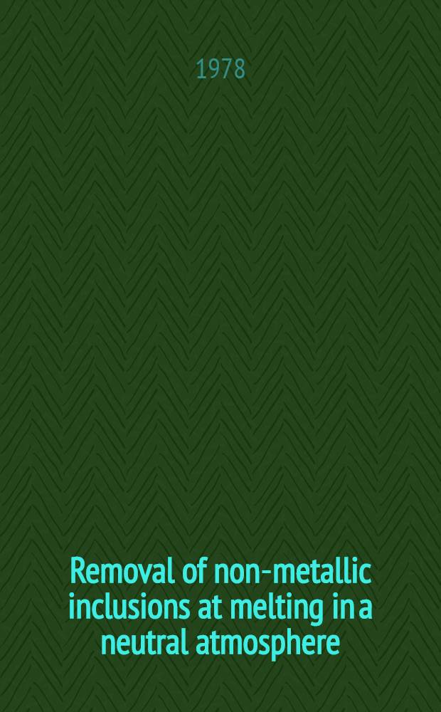 Removal of non-metallic inclusions at melting in a neutral atmosphere