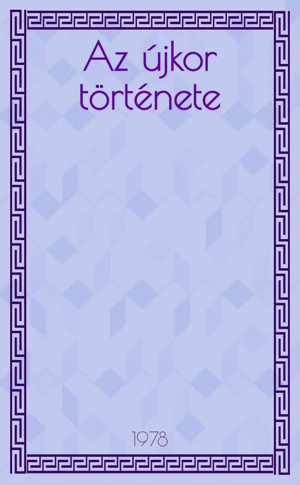 Az újkor története : Tankönyv a középiskolák 8. osztálya számára : R. 1-