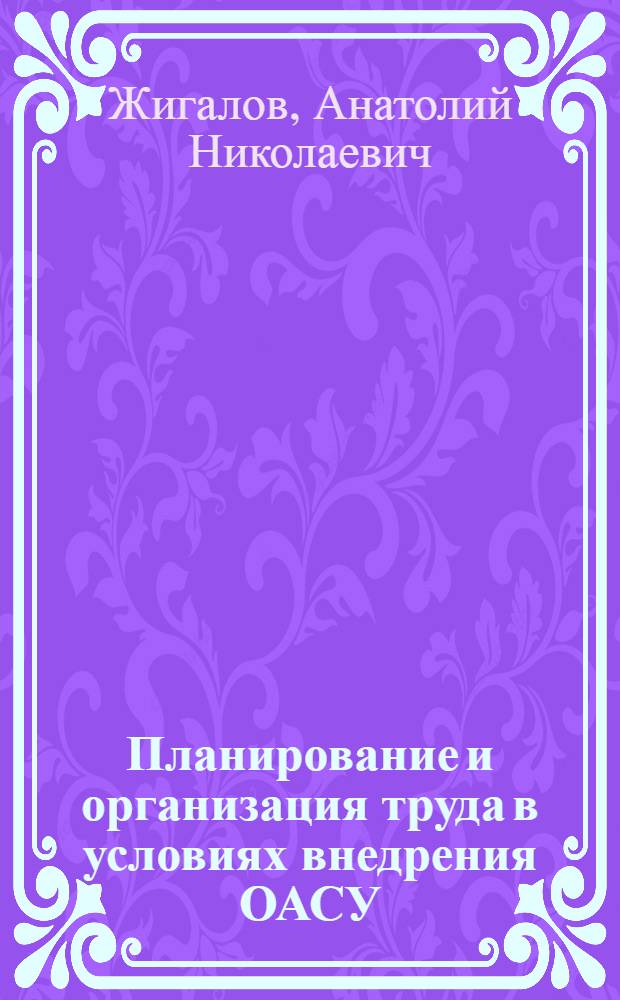 Планирование и организация труда в условиях внедрения ОАСУ : (На примере отрасли хлебопродуктов)