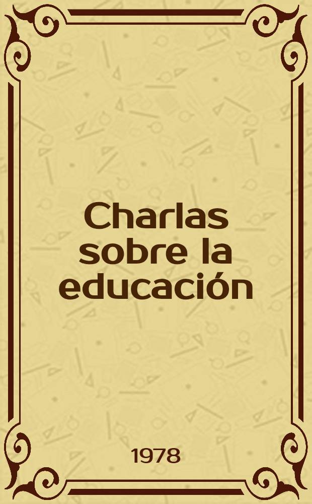 Charlas sobre la educación : A los padres acerca de los hijos