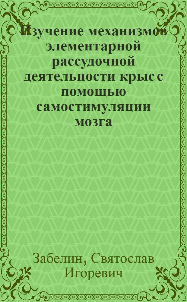 Изучение механизмов элементарной рассудочной деятельности крыс с помощью самостимуляции мозга : Автореф. дис. на соиск. учен. степ. канд. биол. наук : 03.00.13