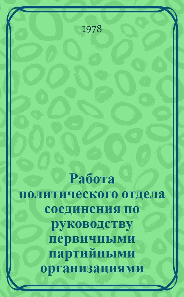 Работа политического отдела соединения по руководству первичными партийными организациями : Учеб. пособие