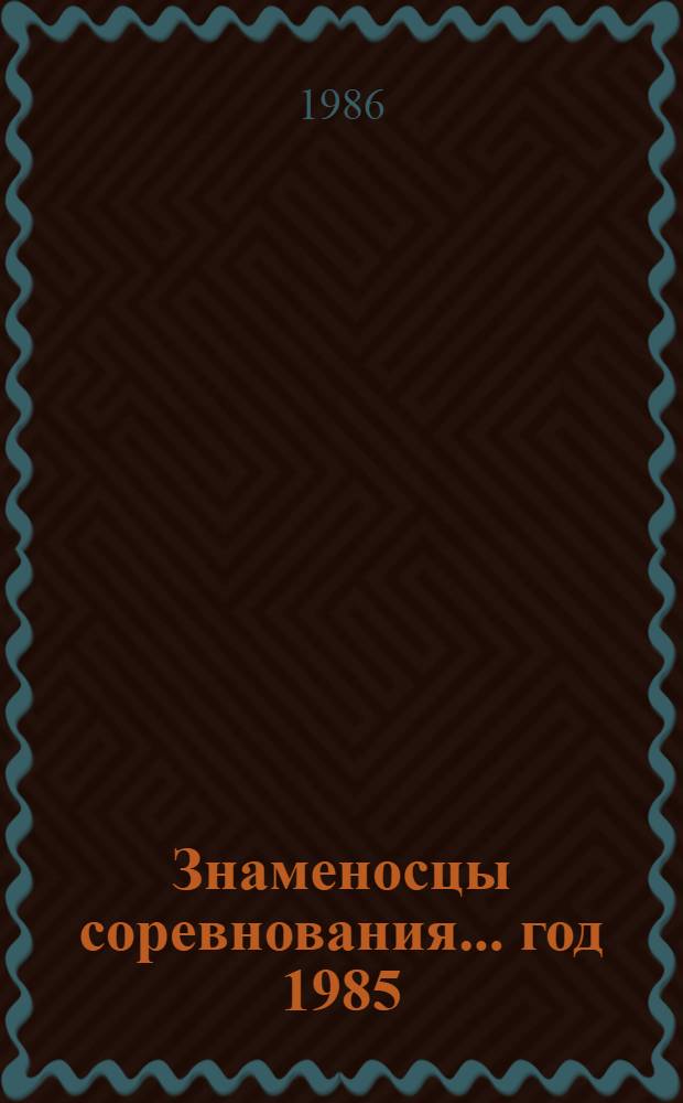 Знаменосцы соревнования... ... год 1985