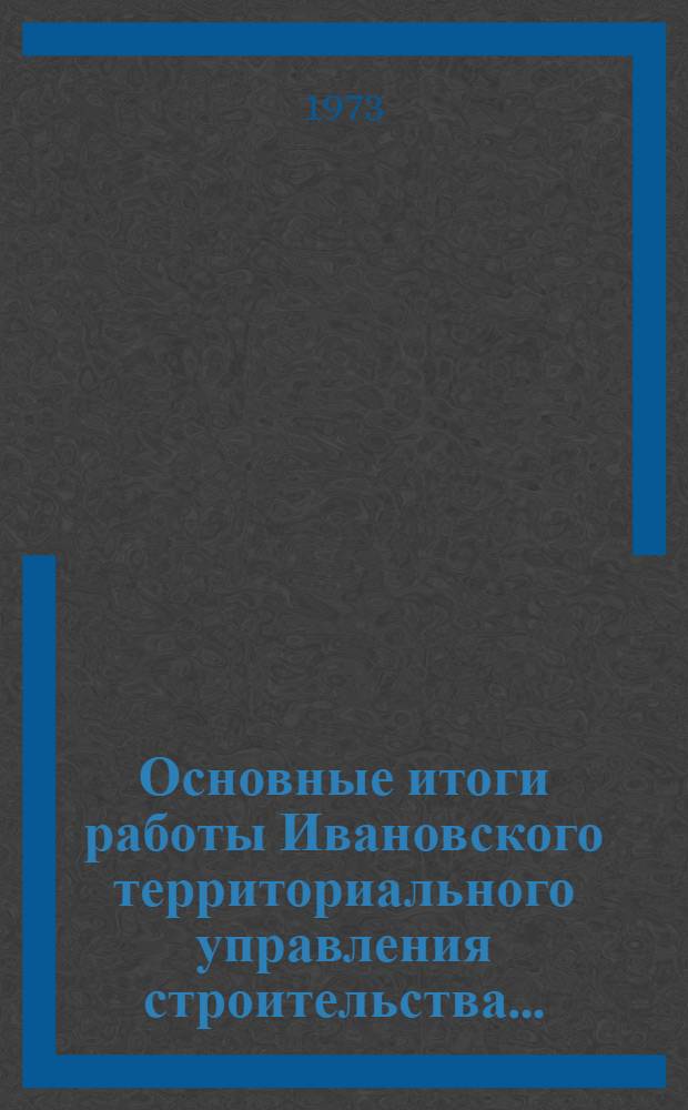 Основные итоги работы Ивановского территориального управления строительства.. : Стат. бюллетень. янв.-апр. 1977 г. № 3 (45)