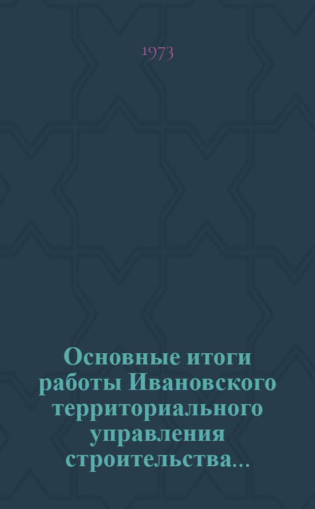 Основные итоги работы Ивановского территориального управления строительства.. : Стат. бюллетень. янв.-июнь 1977 г. № 5 (47)