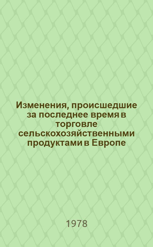 Изменения, происшедшие за последнее время в торговле сельскохозяйственными продуктами в Европе. 1977 г. : ... 1977 г.