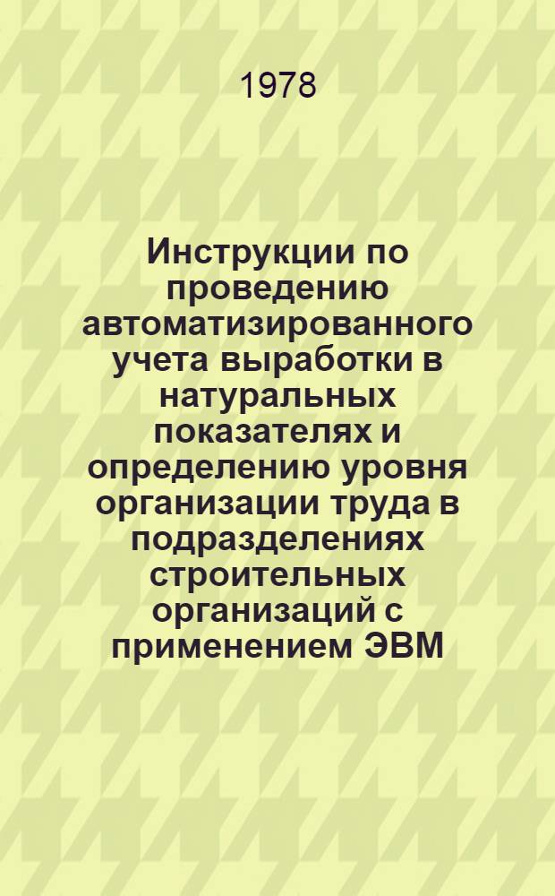 Инструкции по проведению автоматизированного учета выработки в натуральных показателях и определению уровня организации труда в подразделениях строительных организаций с применением ЭВМ. Ч. 2 : Инструкции для работников вычислительных центров по организации внедрения и эксплуатации программ системы АРВ
