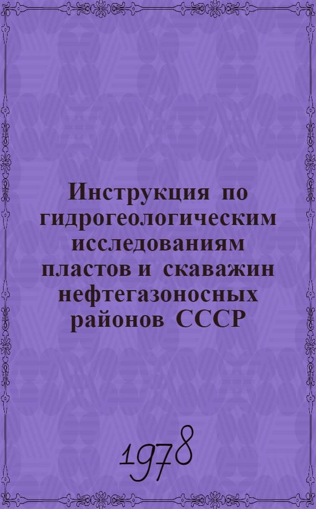 Инструкция по гидрогеологическим исследованиям пластов и скаважин нефтегазоносных районов СССР : РД 39-I-28-77 : Утв. М-вом нефт. пром-ти : Введ. с I.I.1978 : Срок действия до I.I.1983