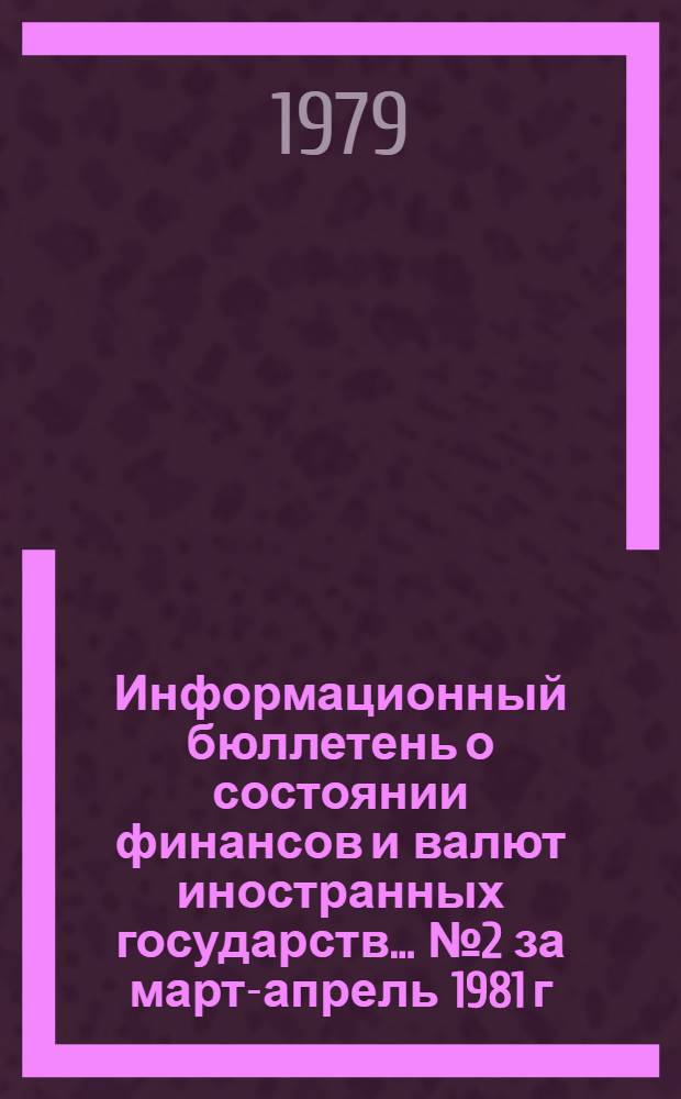 Информационный бюллетень о состоянии финансов и валют иностранных государств. ... № 2 за март-апрель 1981 г.