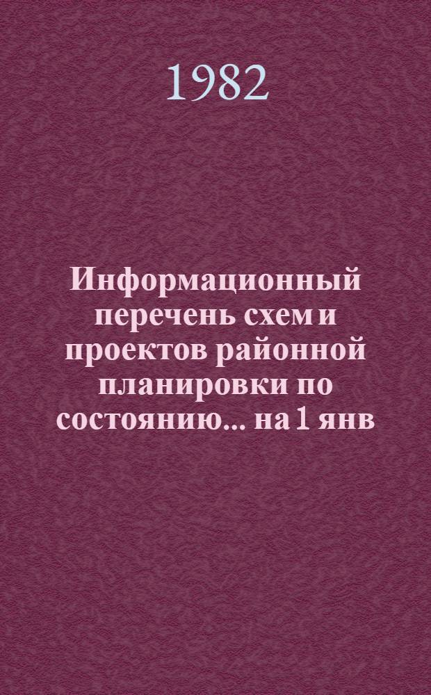 Информационный перечень схем и проектов районной планировки по состоянию... ... на 1 янв. 1982 г.